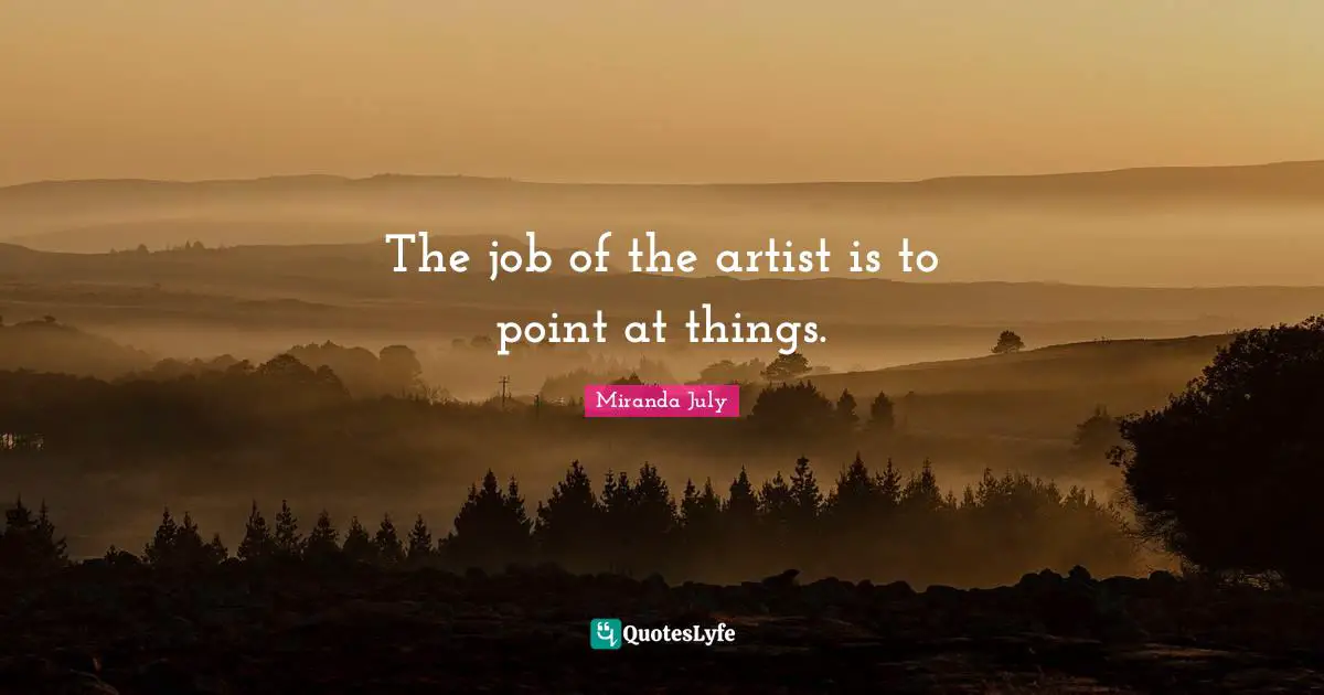 The job of the artist is to point at things.
