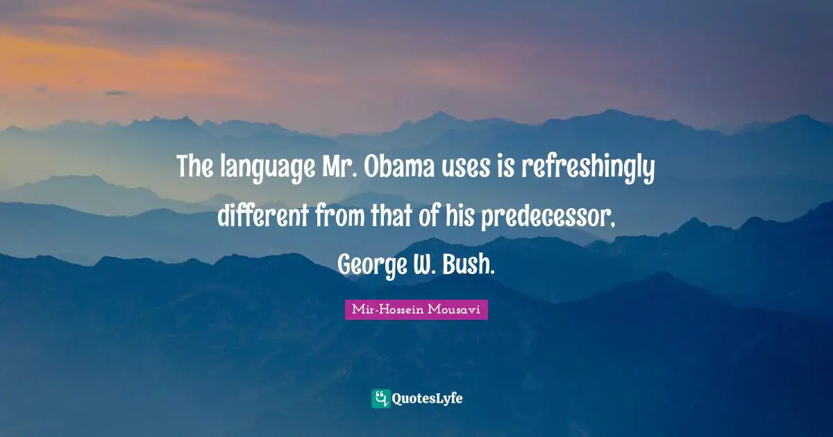 The language Mr. Obama uses is refreshingly different from that of his predecessor, George W. Bush.