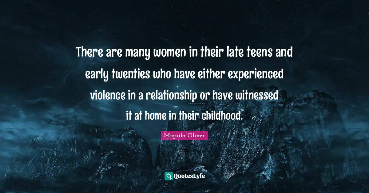 There are many women in their late teens and early twenties who have either experienced violence in a relationship or have witnessed it at home in their childhood.