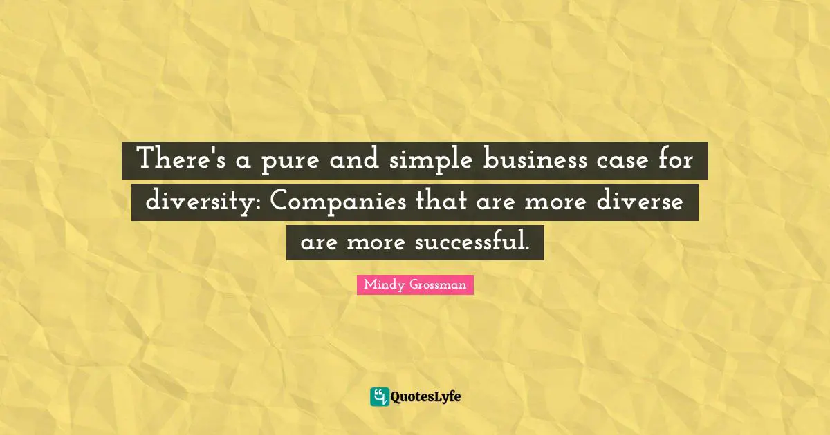 There's a pure and simple business case for diversity: Companies that are more diverse are more successful.