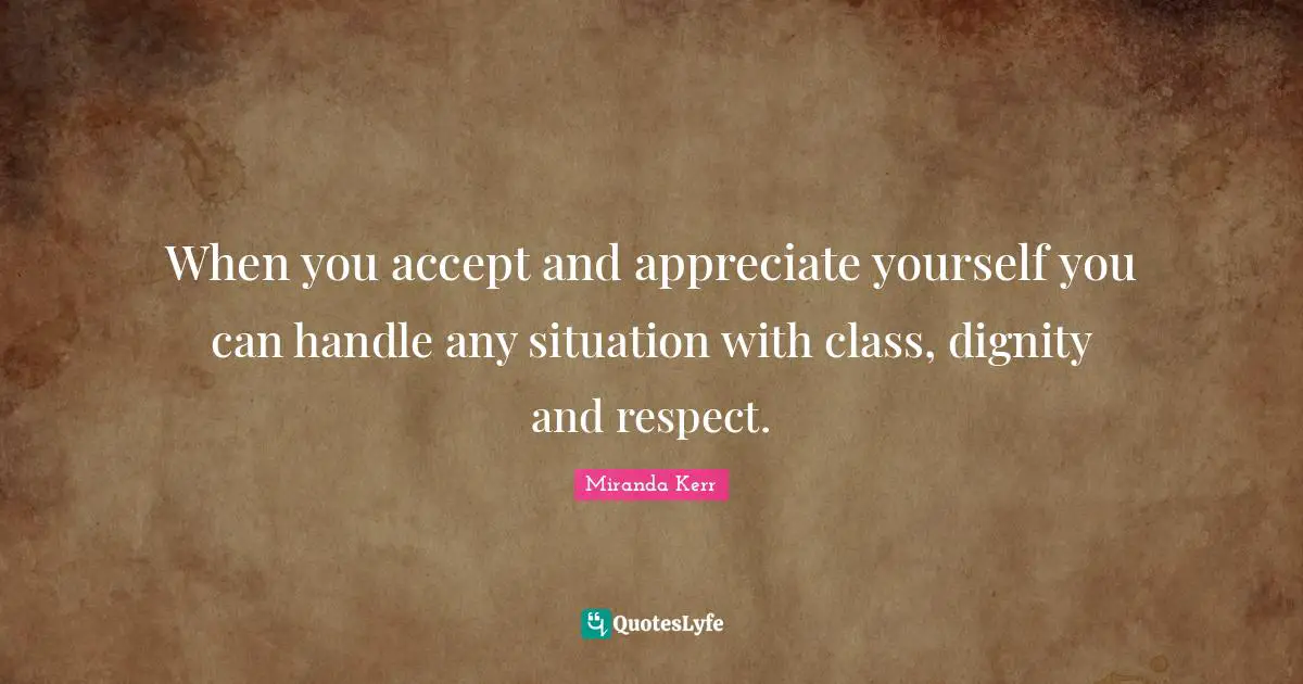 When you accept and appreciate yourself you can handle any situation w ...