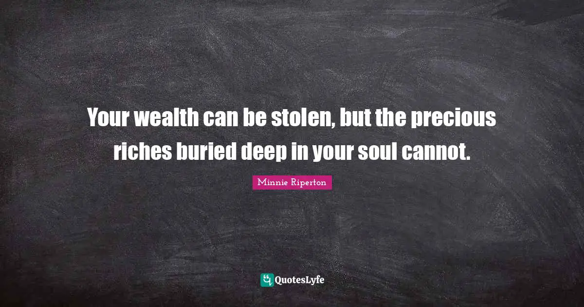 African American Quotes: "Your wealth can be stolen, but the precious riches buried deep in your soul cannot."