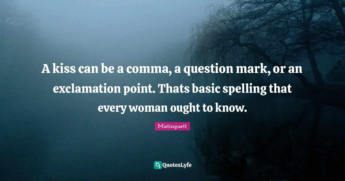 Question Quotes: "A kiss can be a comma, a question mark, or an exclamation point. Thats basic spelling that every woman ought to know."