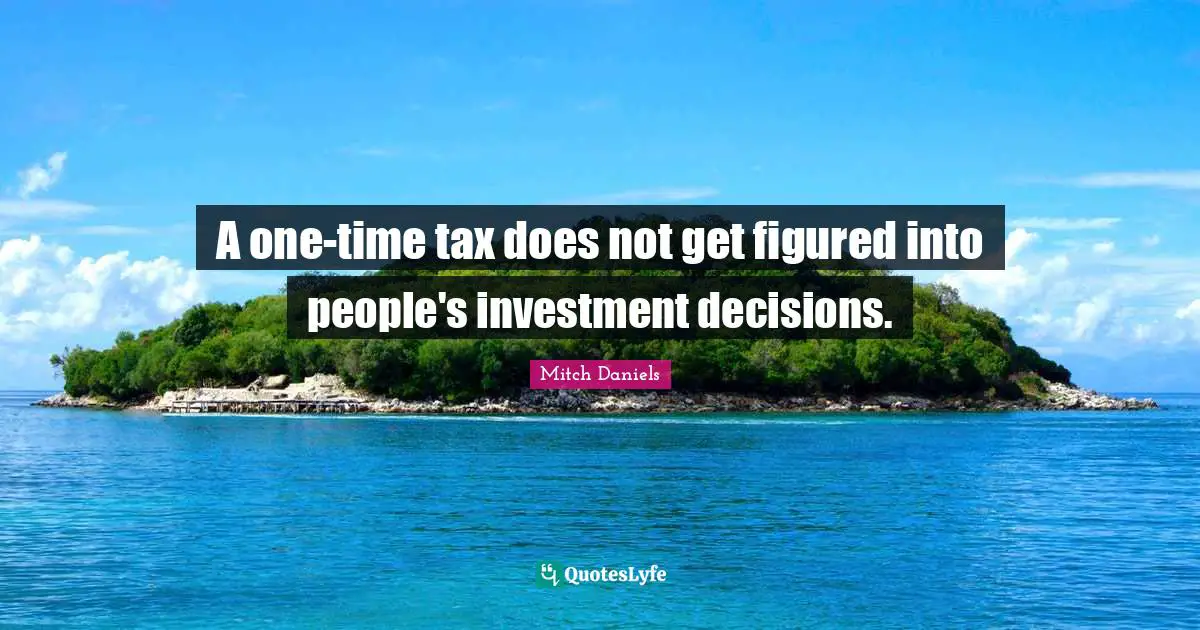 A one-time tax does not get figured into people's investment decisions.