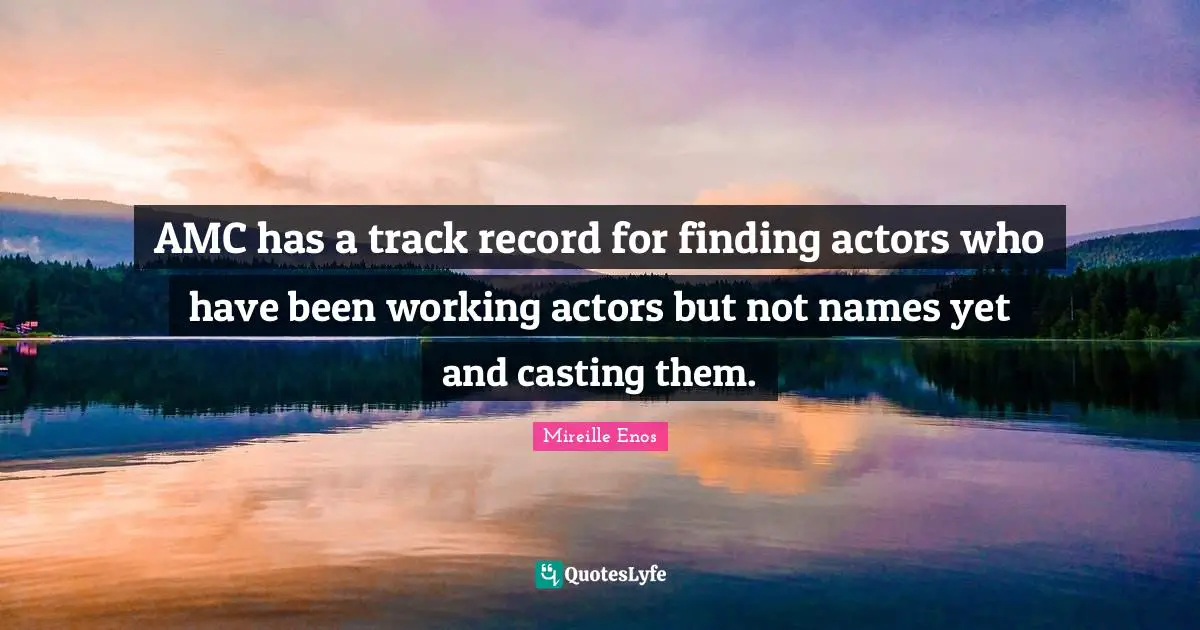 AMC has a track record for finding actors who have been working actors but not names yet and casting them.