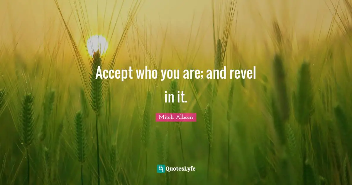 Self Love Quotes: "Accept who you are; and revel in it."