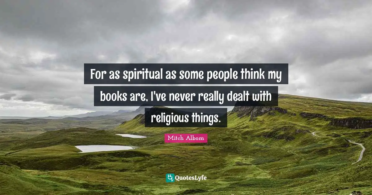 For as spiritual as some people think my books are, I've never really dealt with religious things.