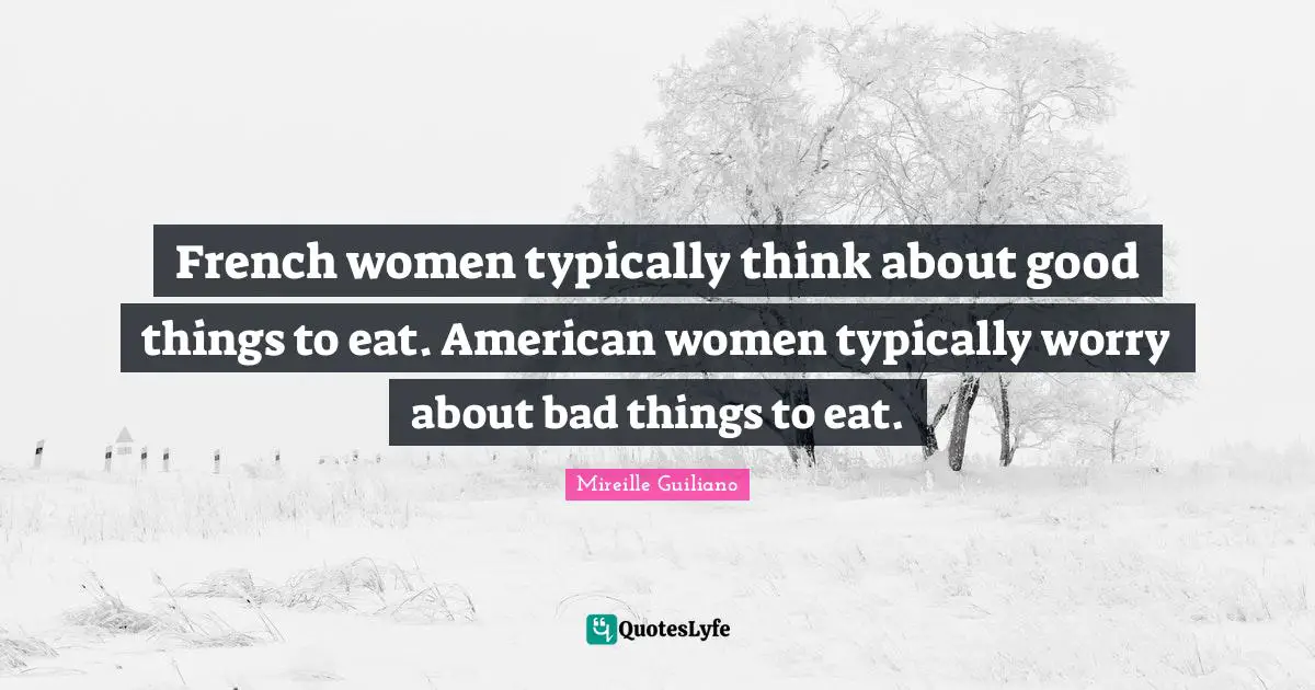 French women typically think about good things to eat. American women typically worry about bad things to eat.