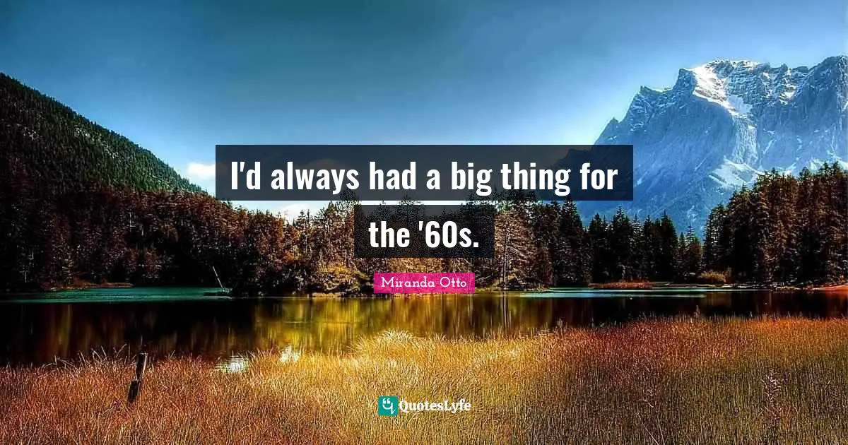 I'd always had a big thing for the '60s.