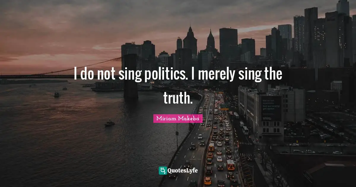 I do not sing politics. I merely sing the truth.
