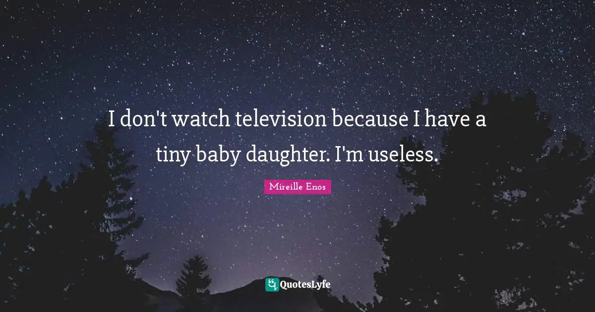 I don't watch television because I have a tiny baby daughter. I'm useless.