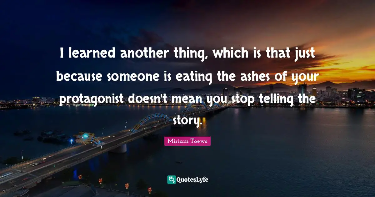 I learned another thing, which is that just because someone is eating the ashes of your protagonist doesn't mean you stop telling the story.