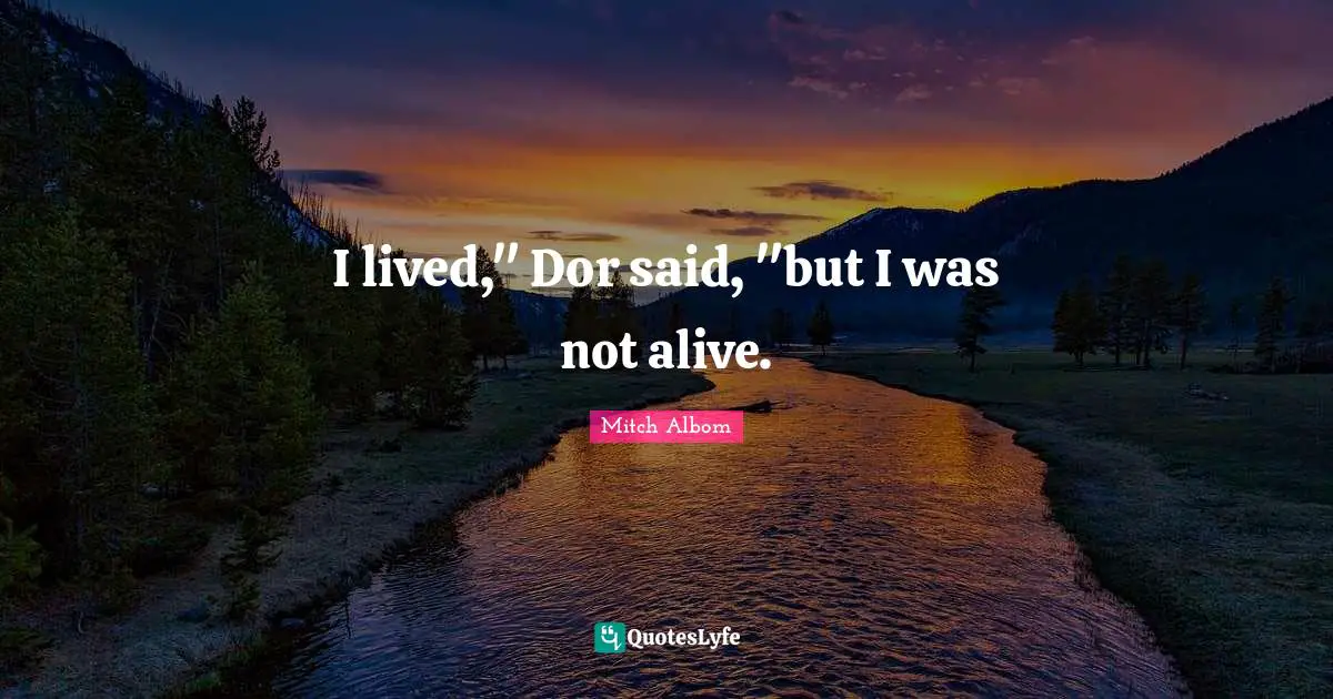 I lived," Dor said, "but I was not alive.