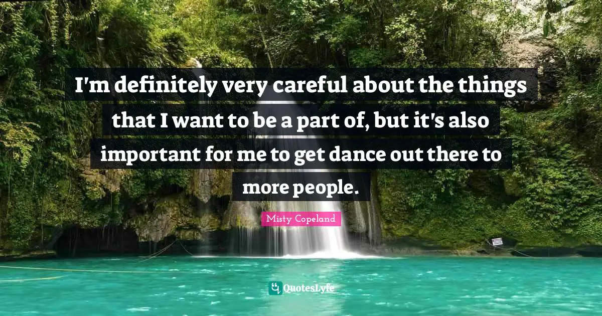 I'm definitely very careful about the things that I want to be a part of, but it's also important for me to get dance out there to more people.