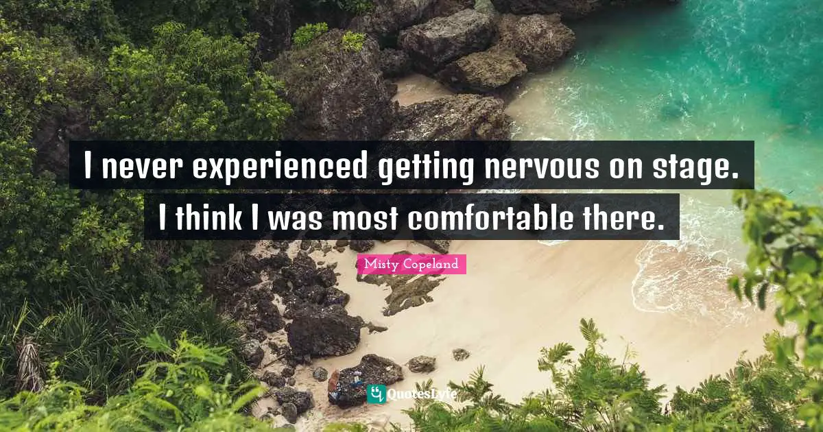 I never experienced getting nervous on stage. I think I was most comfortable there.