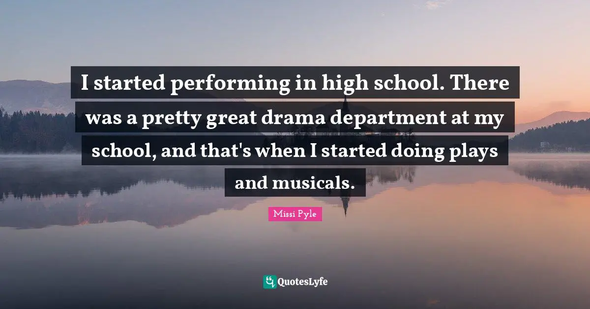 I started performing in high school. There was a pretty great drama department at my school, and that's when I started doing plays and musicals.