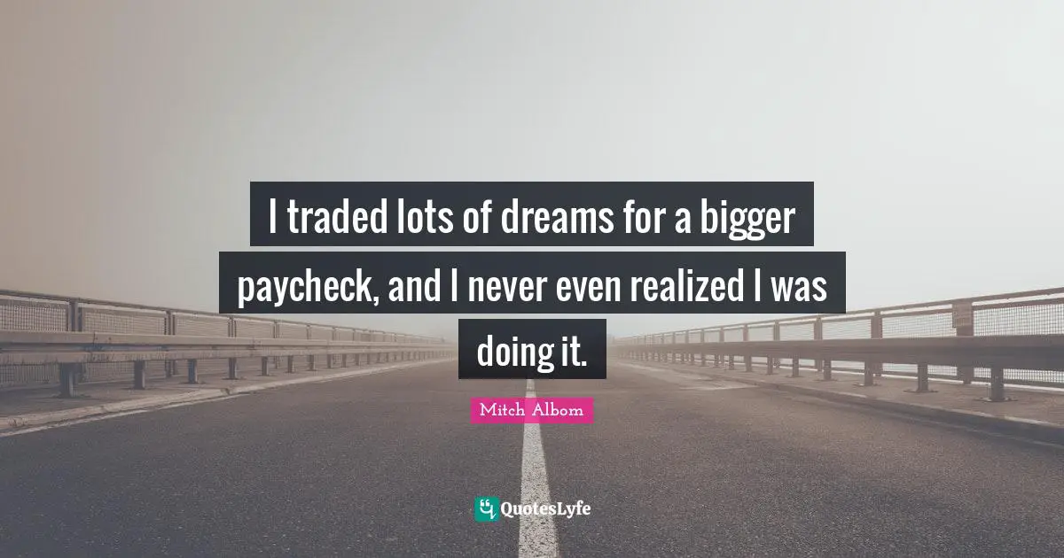 I traded lots of dreams for a bigger paycheck, and I never even realized I was doing it.