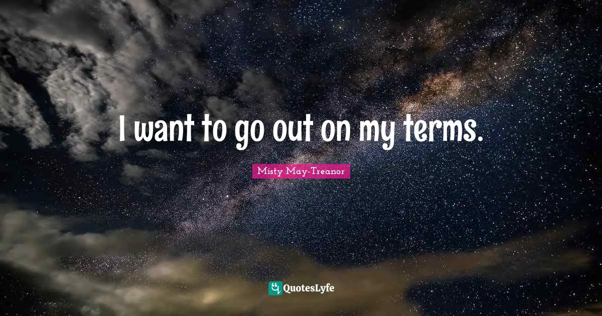 Misty May-Treanor Quotes: "I want to go out on my terms."