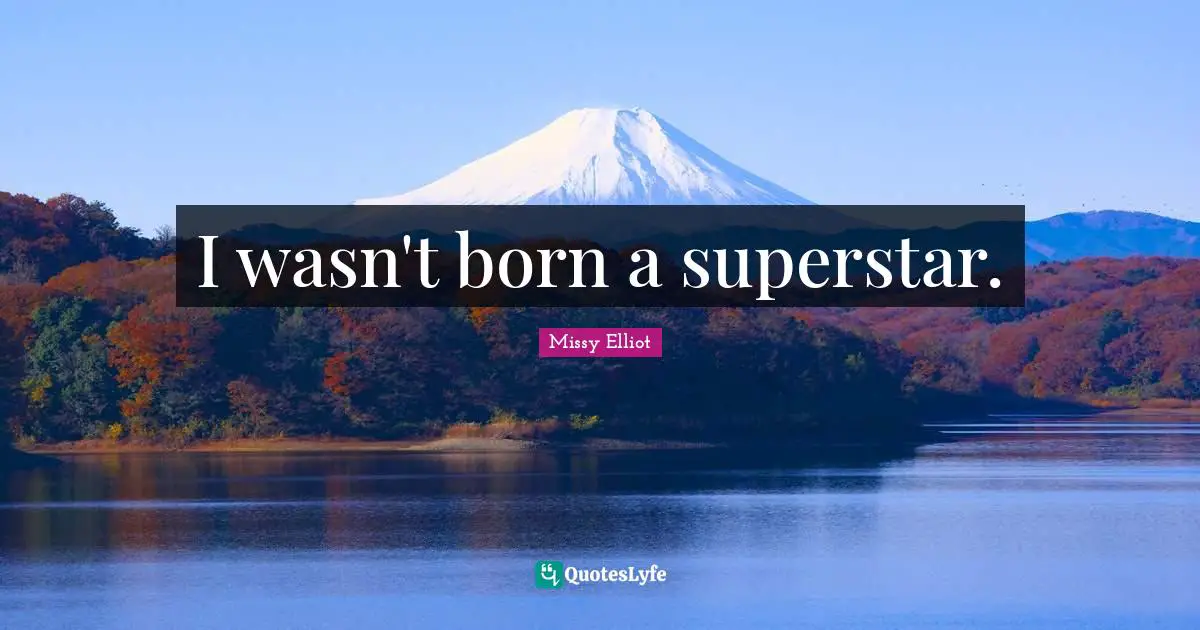 I wasn't born a superstar.