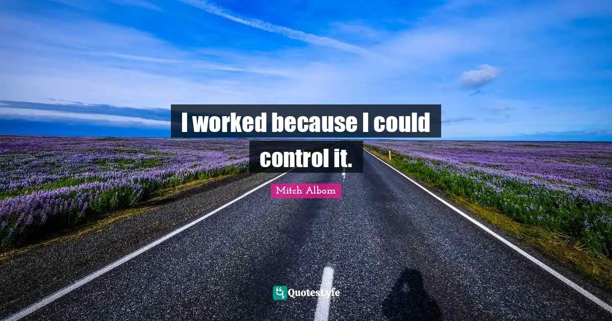I worked because I could control it.