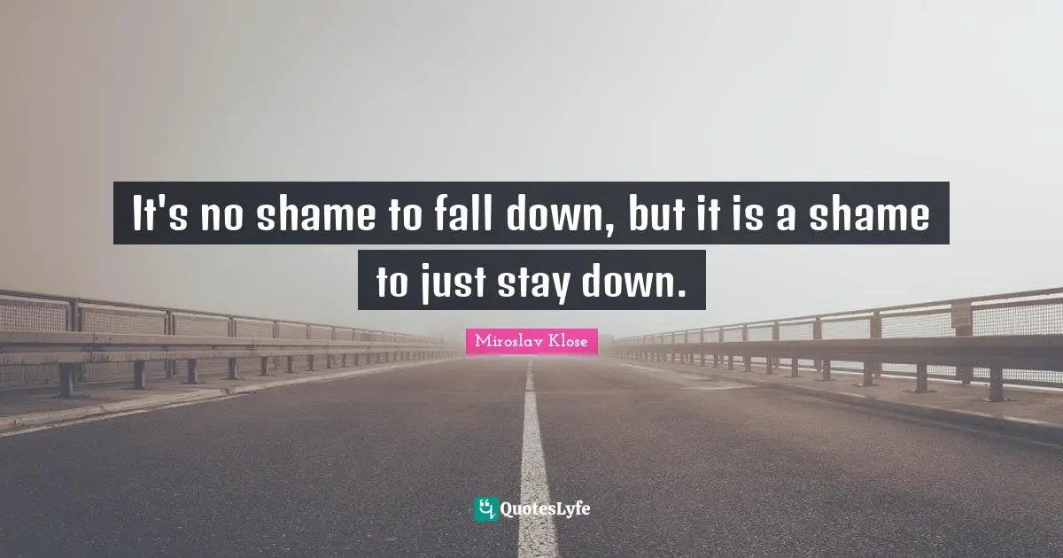 It's no shame to fall down, but it is a shame to just stay down.