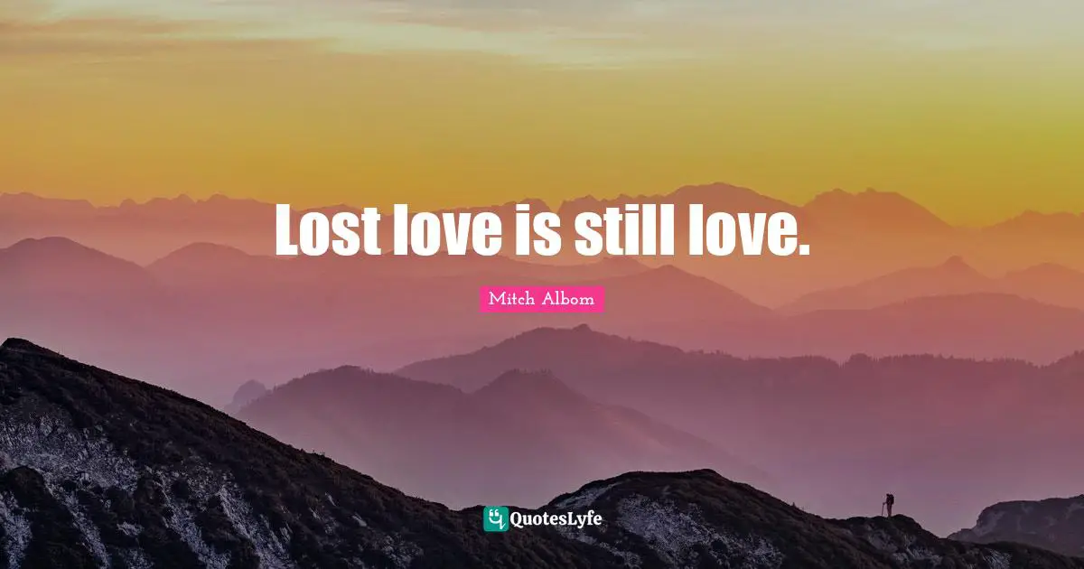 Lost love is still love.