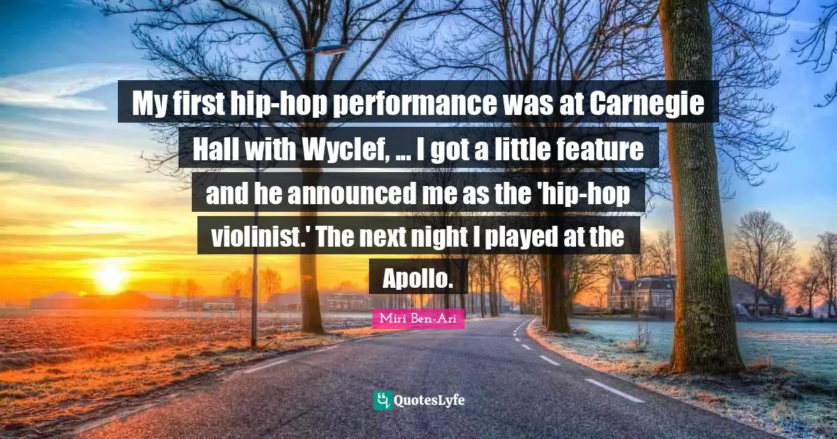 My first hip-hop performance was at Carnegie Hall with Wyclef, ... I got a little feature and he announced me as the 'hip-hop violinist.' The next night I played at the Apollo.