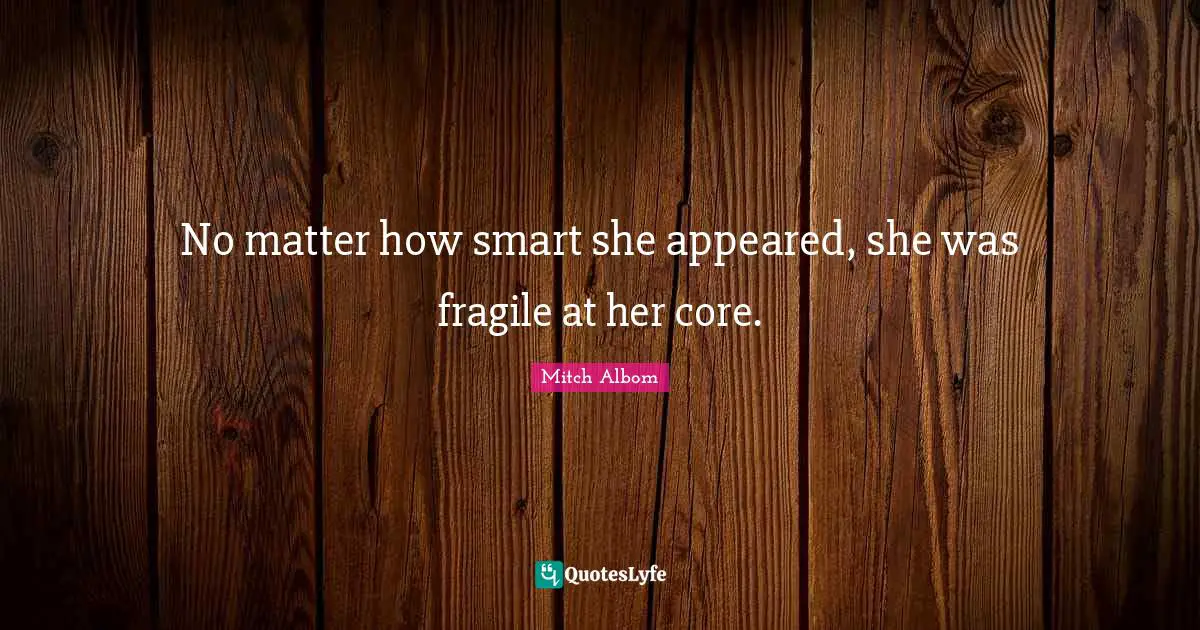 No matter how smart she appeared, she was fragile at her core.