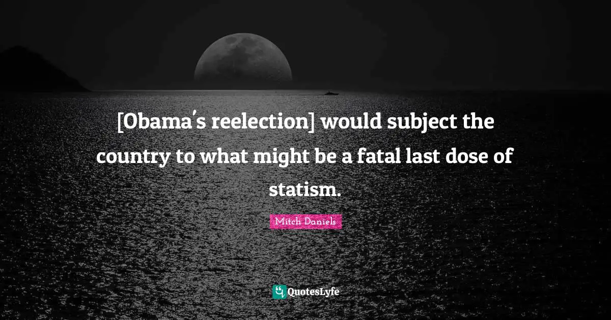 [Obama's reelection] would subject the country to what might be a fatal last dose of statism.