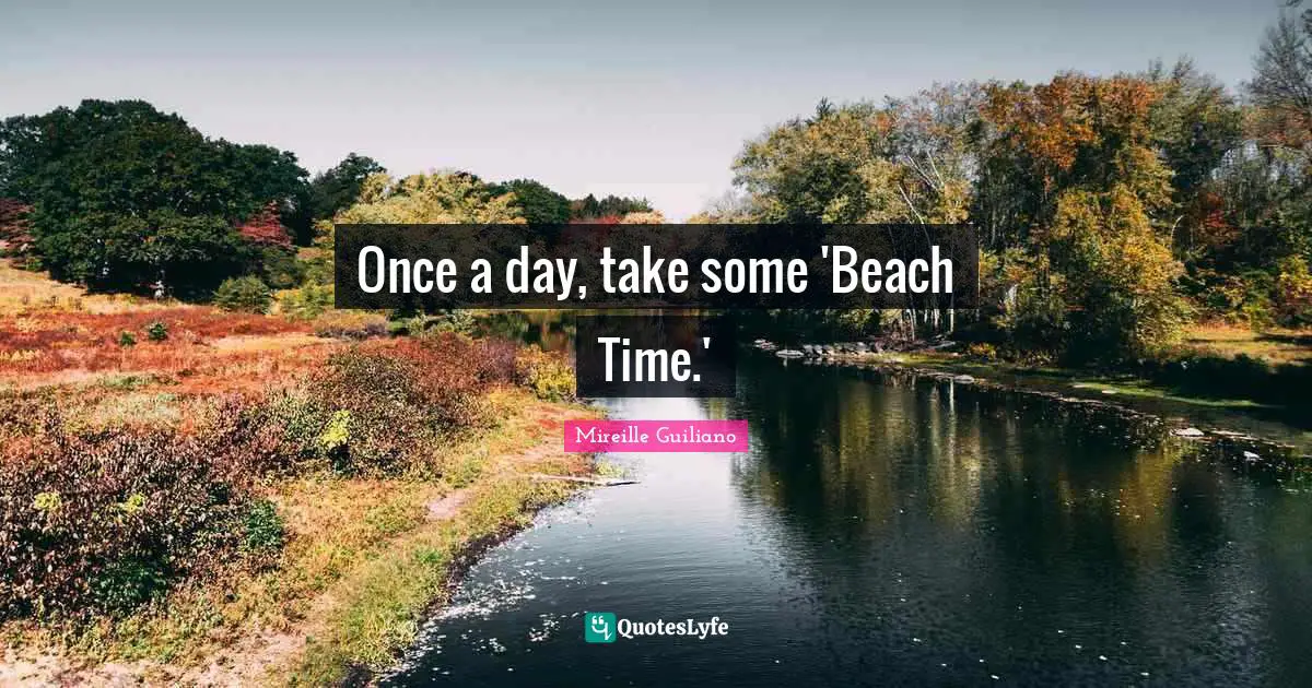 Once a day, take some 'Beach Time.'