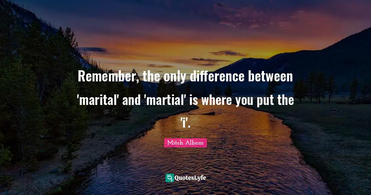 Remember, the only difference between 'marital' and 'martial' is where you put the 'i'.