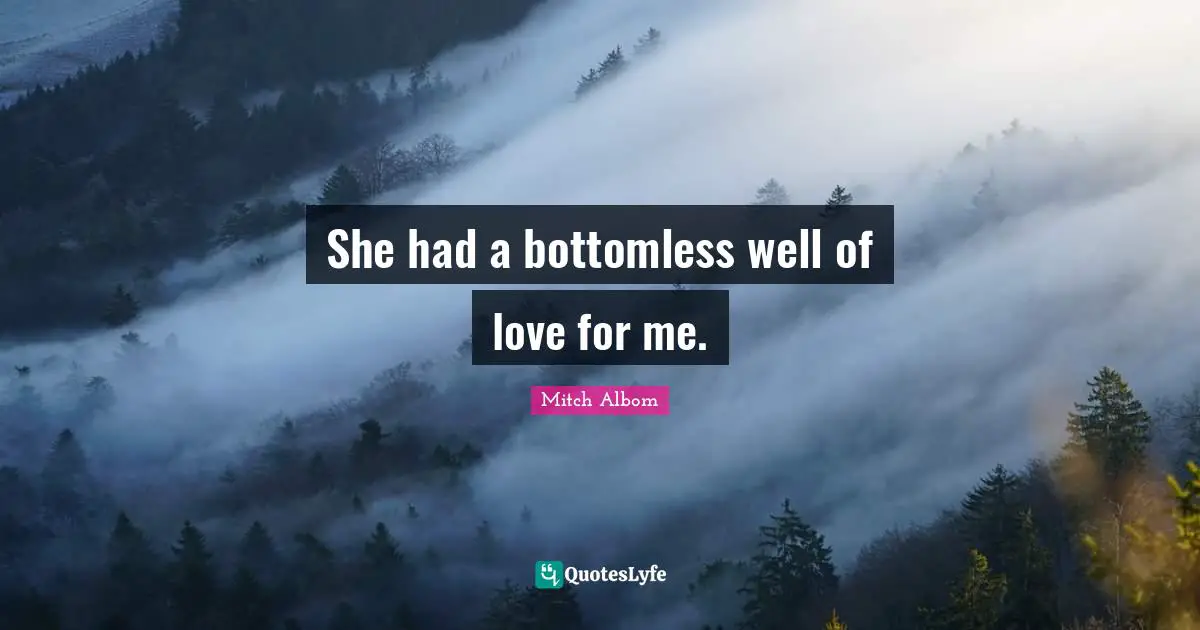 She had a bottomless well of love for me.