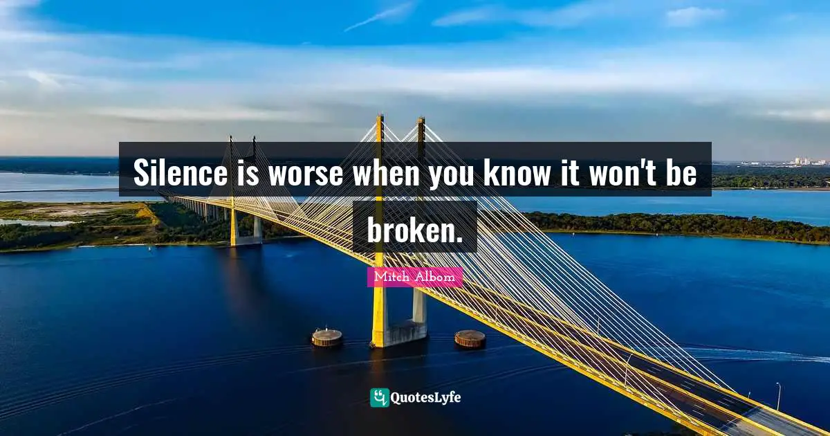 Silence is worse when you know it won't be broken.