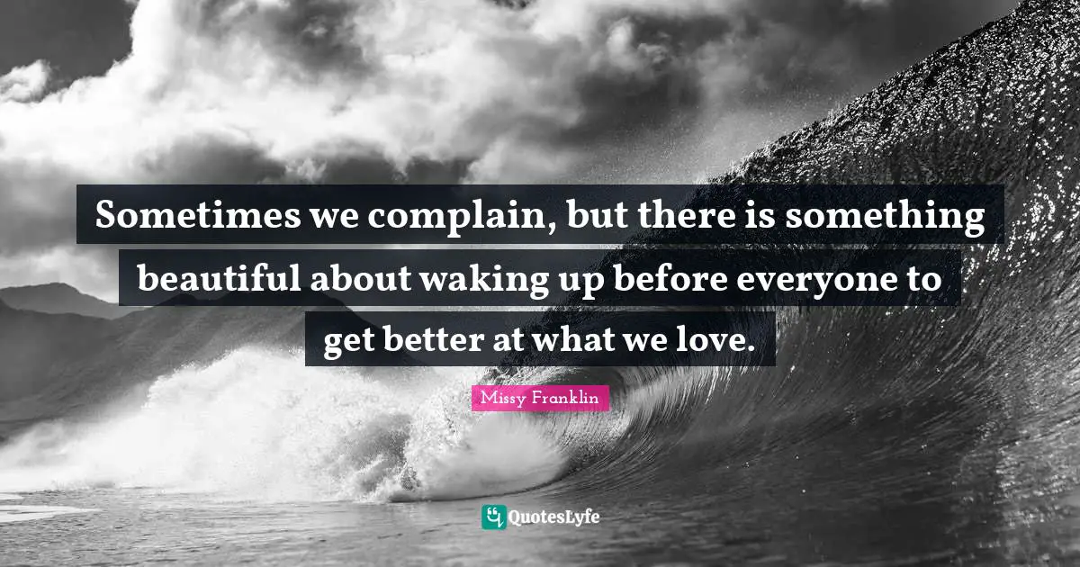Sometimes we complain, but there is something beautiful about waking up before everyone to get better at what we love.