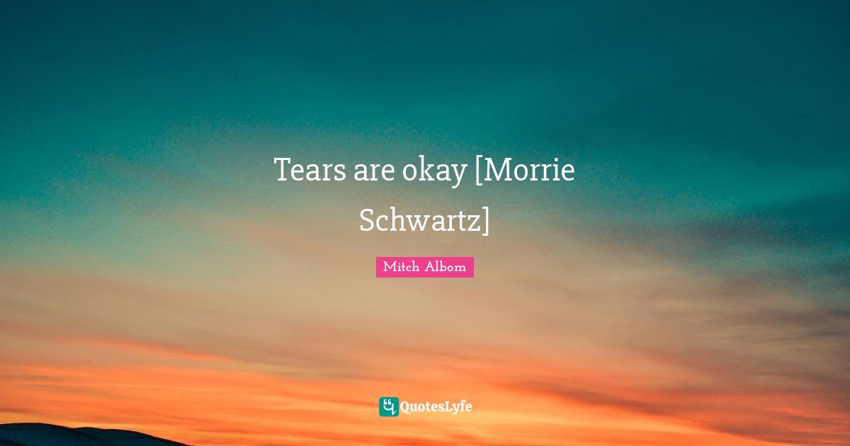 Tears are okay [Morrie Schwartz]