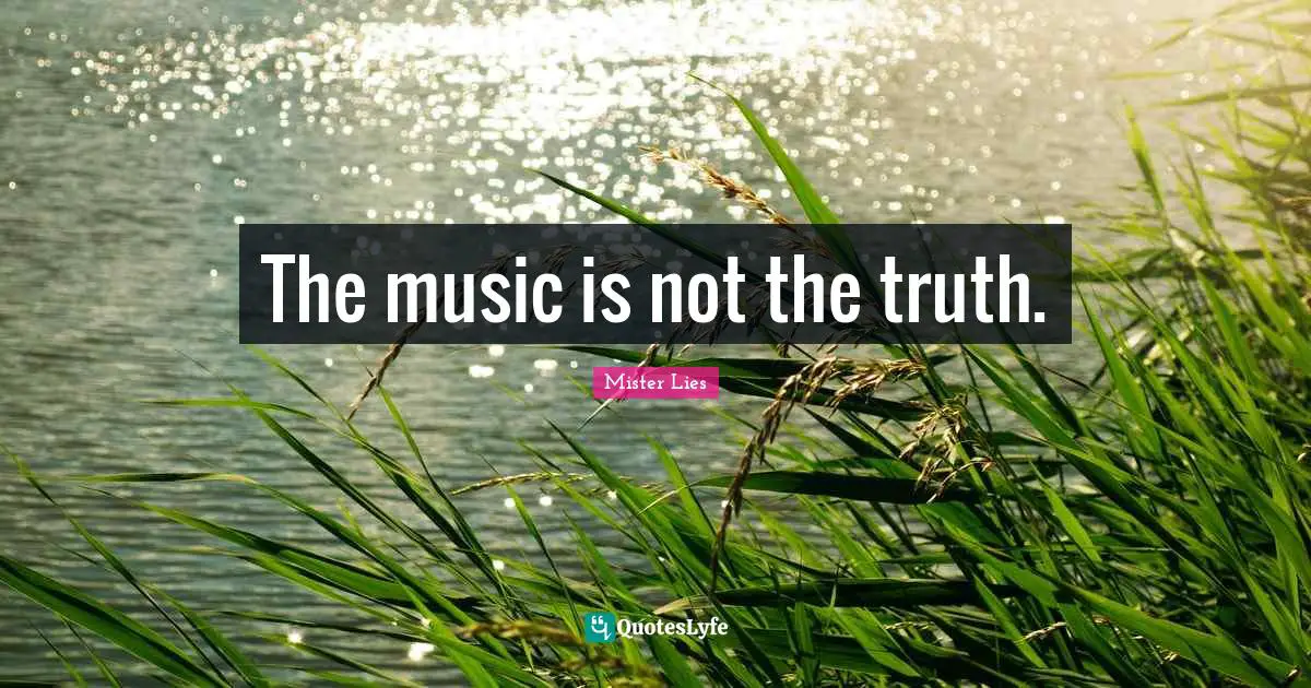 The music is not the truth.