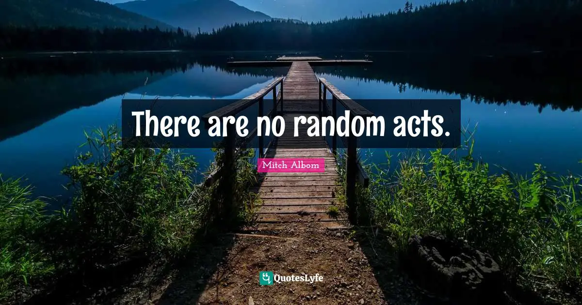 There are no random acts.