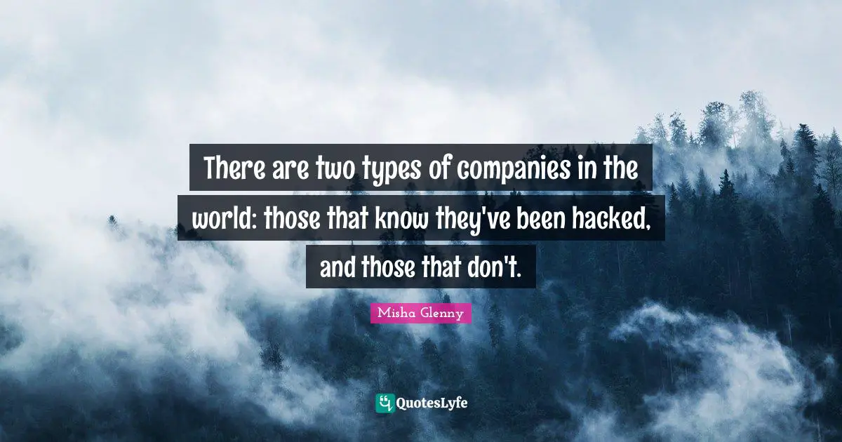 There are two types of companies in the world: those that know they've been hacked, and those that don't.
