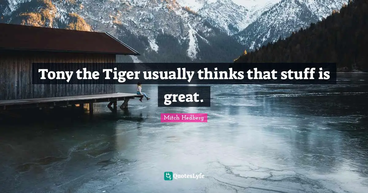 Tony the Tiger usually thinks that stuff is great.