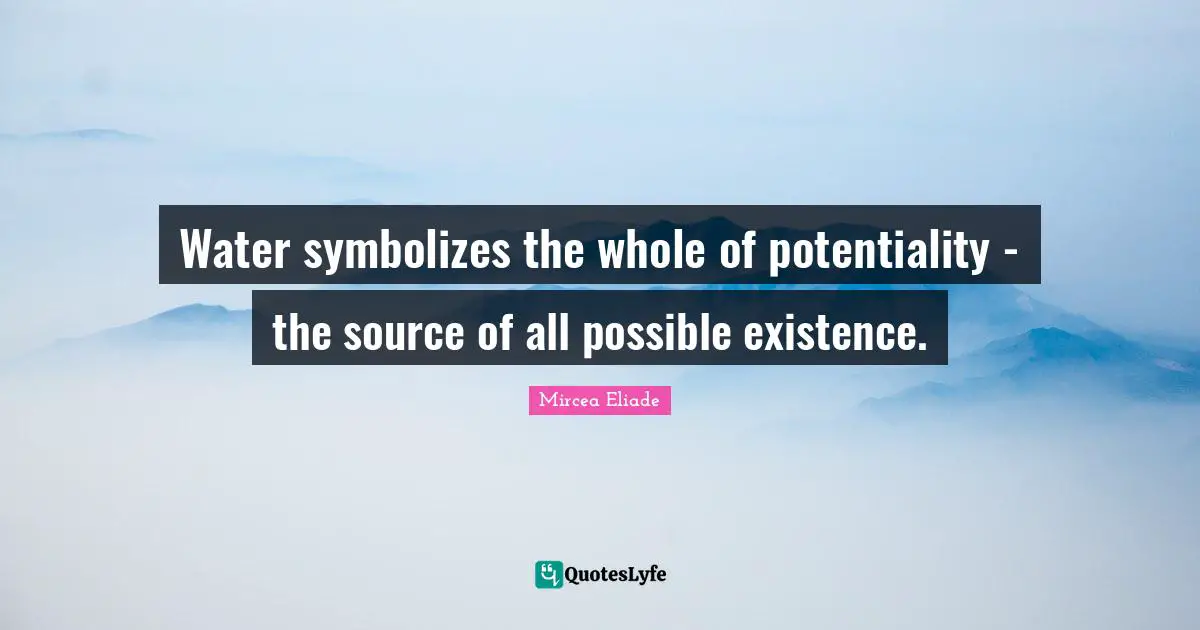 Water symbolizes the whole of potentiality - the source of all possible existence.