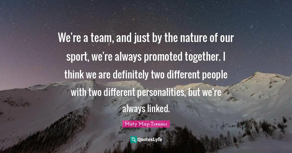 Linked Quotes: "We're a team, and just by the nature of our sport, we're always promoted together. I think we are definitely two different people with two different personalities, but we're always linked."