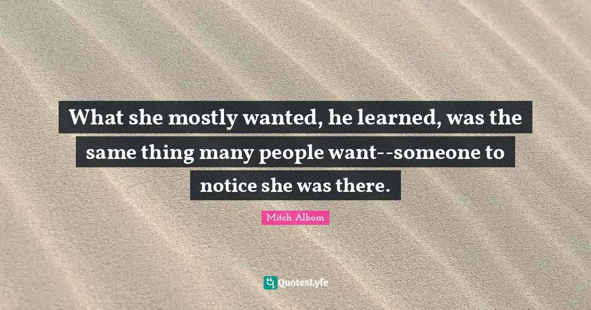 What she mostly wanted, he learned, was the same thing many people want--someone to notice she was there.
