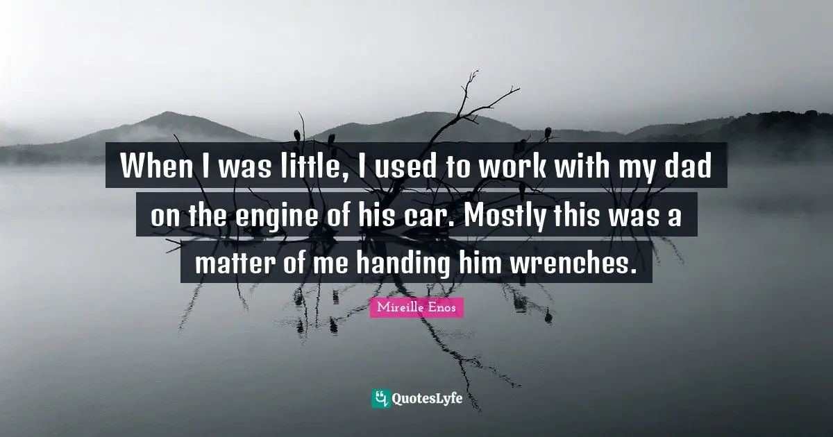 When I was little, I used to work with my dad on the engine of his car. Mostly this was a matter of me handing him wrenches.