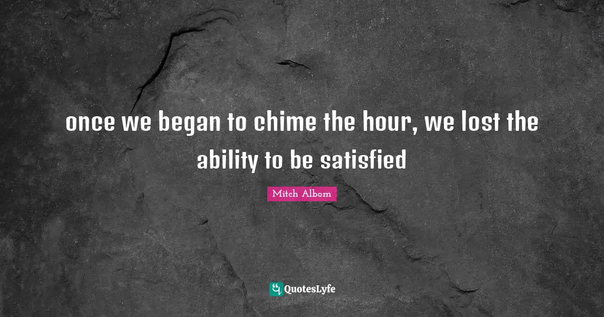 once we began to chime the hour, we lost the ability to be satisfied