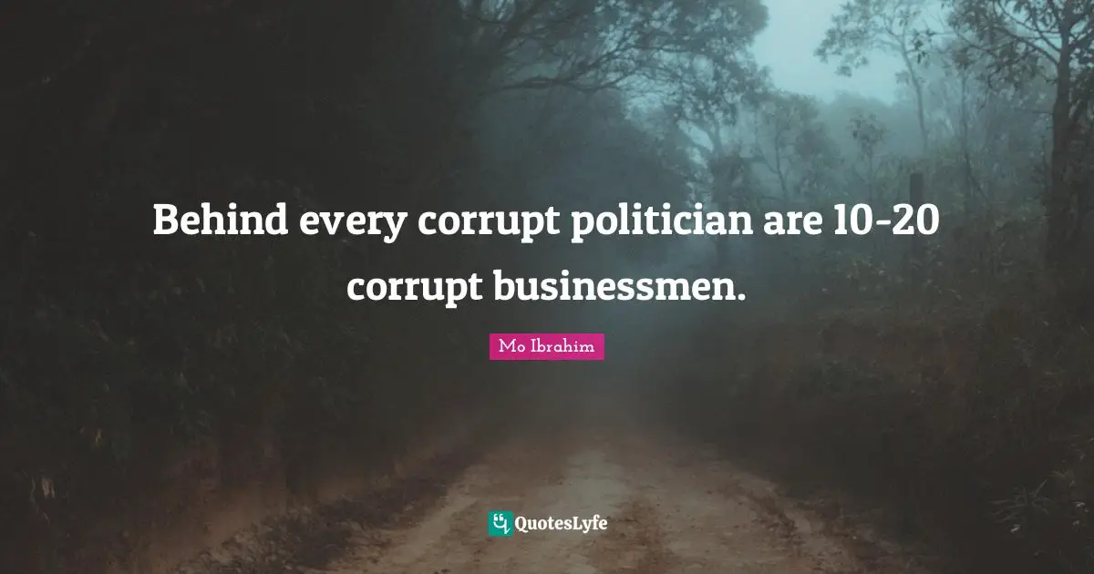 Behind every corrupt politician are 10-20 corrupt businessmen.