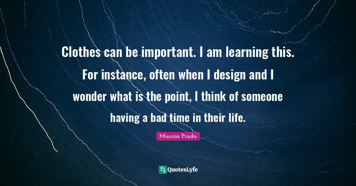 Clothes can be important. I am learning this. For instance, often when I design and I wonder what is the point, I think of someone having a bad time in their life.