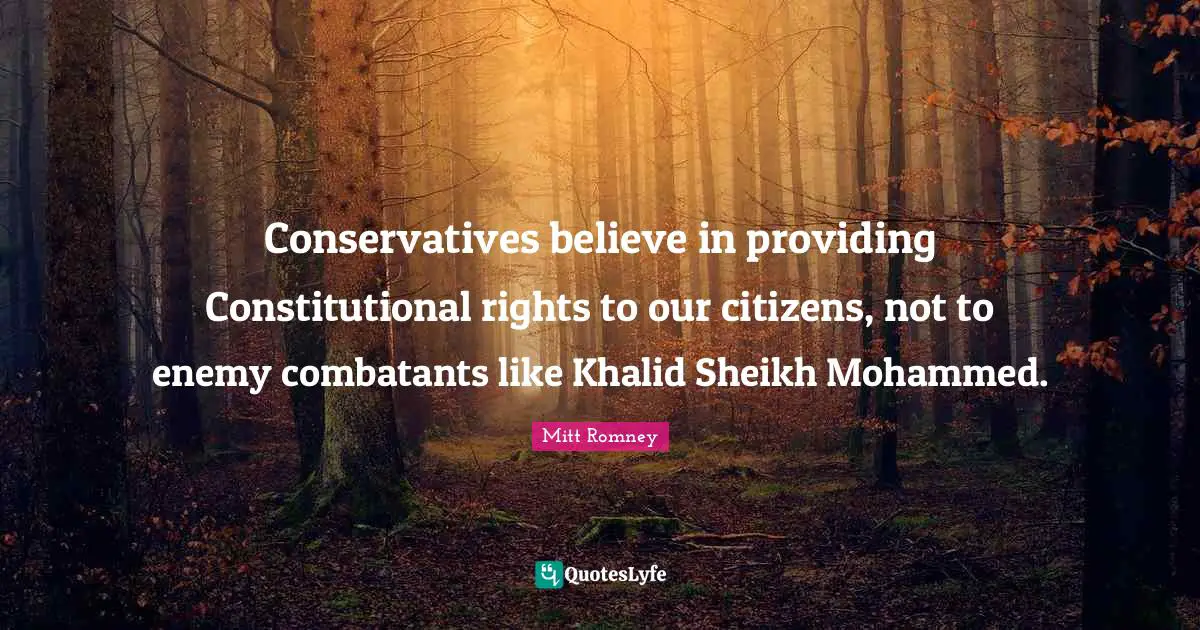 Conservatives believe in providing Constitutional rights to our citizens, not to enemy combatants like Khalid Sheikh Mohammed.