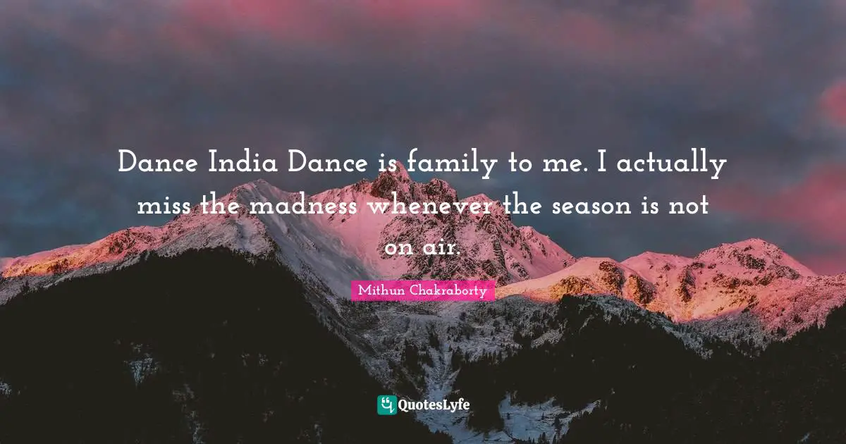 Dance India Dance is family to me. I actually miss the madness whenever the season is not on air.