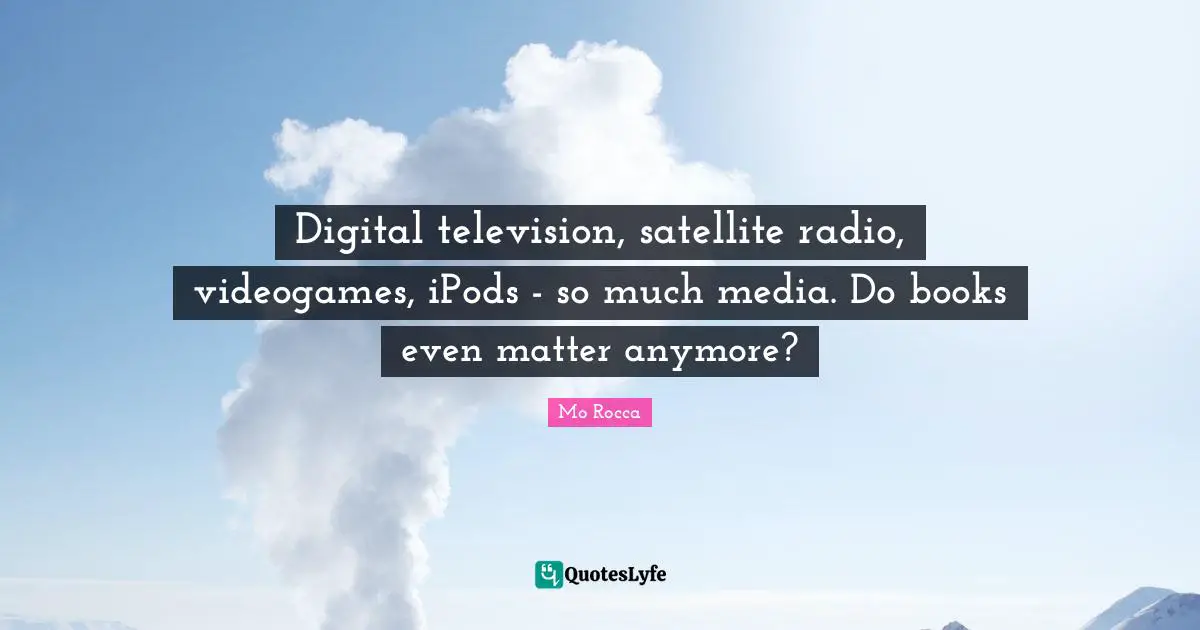 Digital television, satellite radio, videogames, iPods - so much media. Do books even matter anymore?