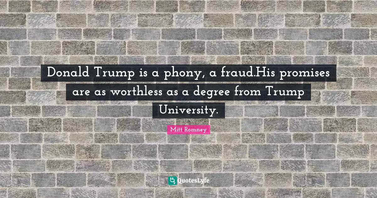 Donald Trump is a phony, a fraud.His promises are as worthless as a degree from Trump University.